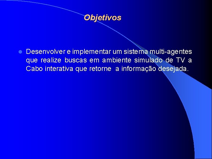 Objetivos l Desenvolver e implementar um sistema multi-agentes que realize buscas em ambiente simulado