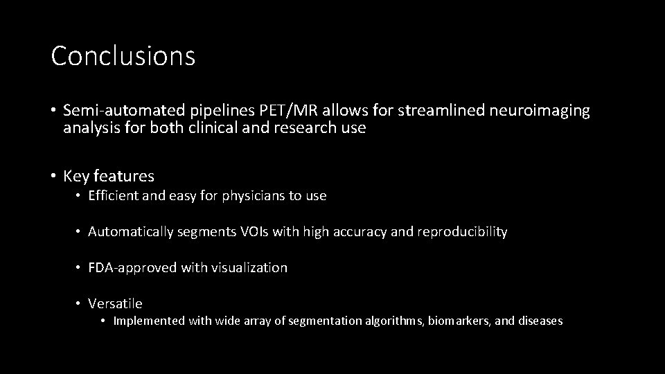 Conclusions • Semi-automated pipelines PET/MR allows for streamlined neuroimaging analysis for both clinical and