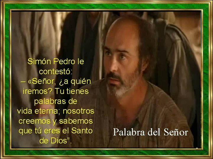 Simón Pedro le contestó: – «Señor, ¿a quién iremos? Tu tienes palabras de vida