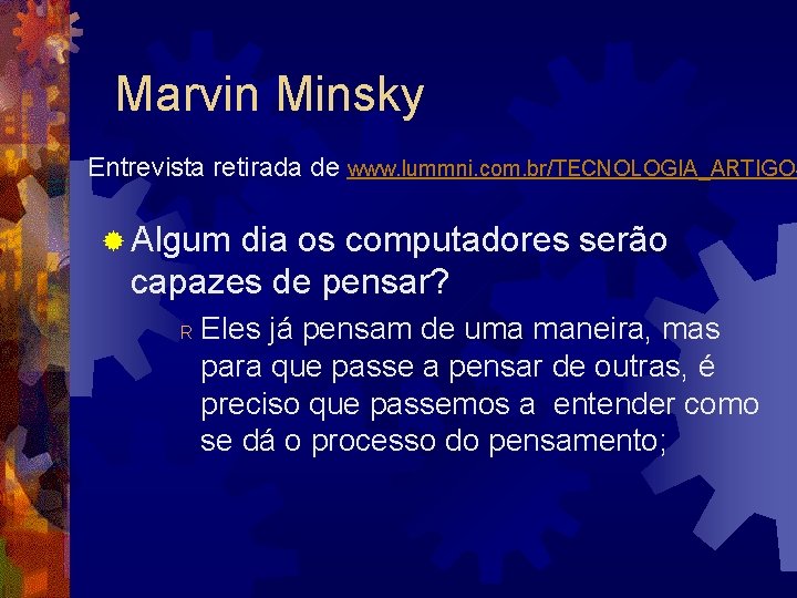 Marvin Minsky Entrevista retirada de www. lummni. com. br/TECNOLOGIA_ARTIGOS ® Algum dia os computadores