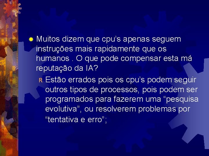 ® Muitos dizem que cpu’s apenas seguem instruções mais rapidamente que os humanos. O