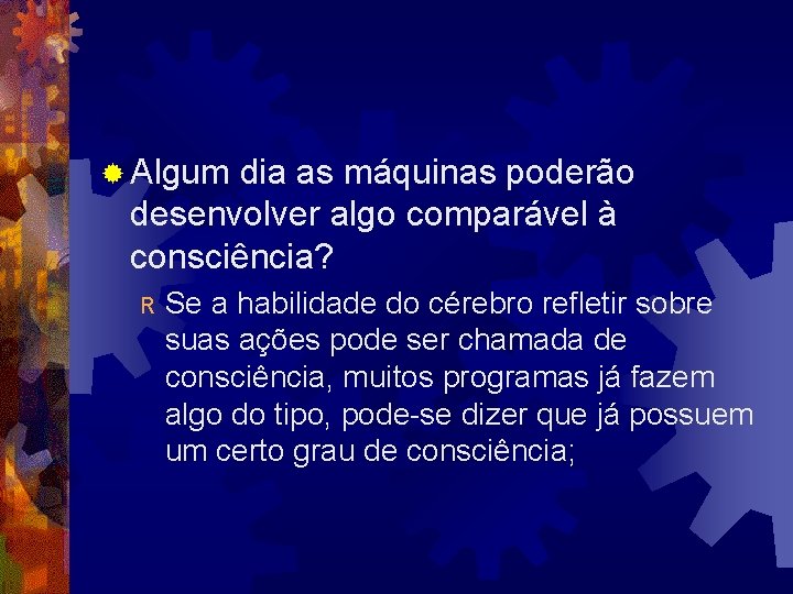 ® Algum dia as máquinas poderão desenvolver algo comparável à consciência? R Se a