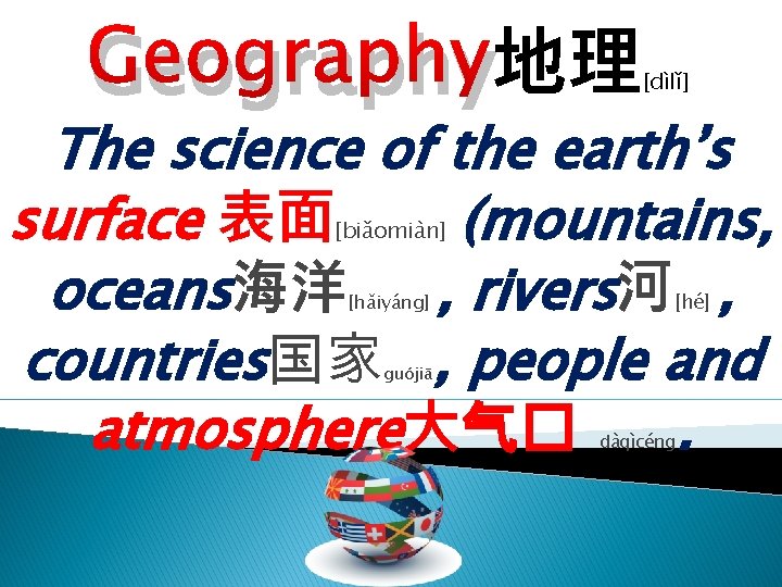 Geography地理 [dìlǐ] The science of the earth’s surface 表面 (mountains, oceans海洋 , rivers河 ,