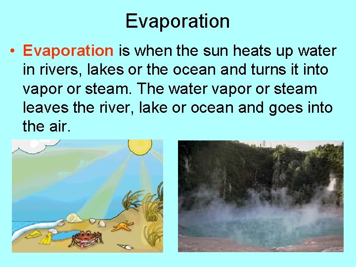 Evaporation • Evaporation is when the sun heats up water in rivers, lakes or