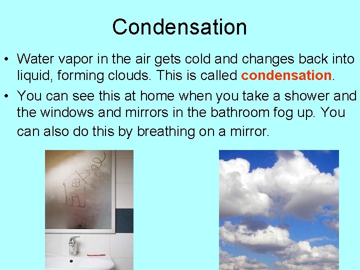 Condensation • Water vapor in the air gets cold and changes back into liquid,