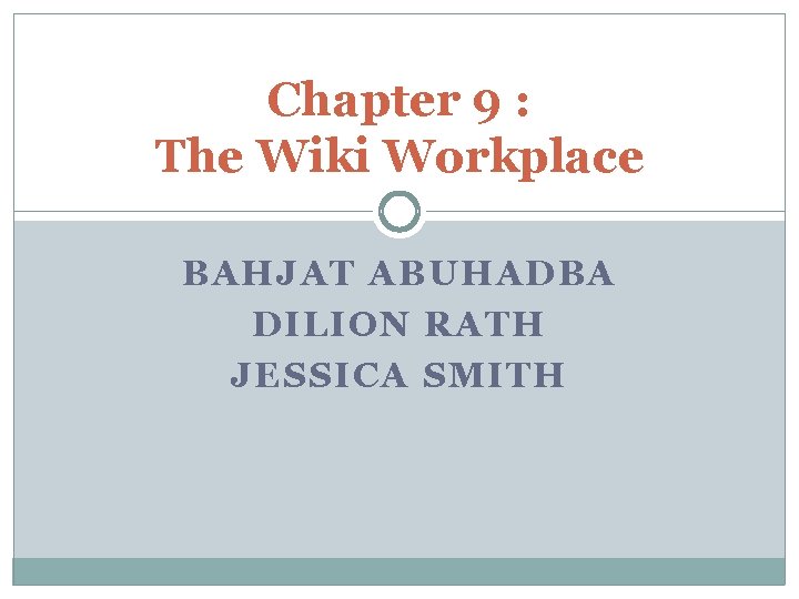 Chapter 9 : The Wiki Workplace BAHJAT ABUHADBA DILION RATH JESSICA SMITH 
