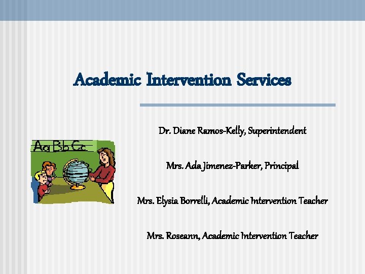 Academic Intervention Services Dr. Diane Ramos-Kelly, Superintendent Mrs. Ada Jimenez-Parker, Principal Mrs. Elysia Borrelli,