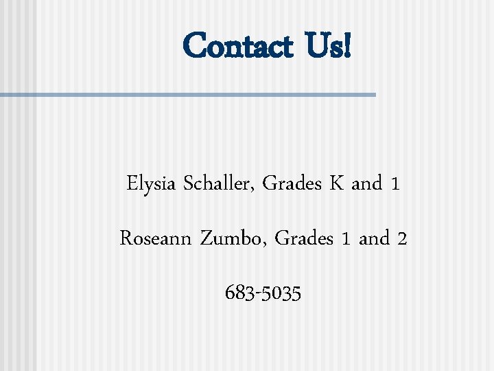 Contact Us! Elysia Schaller, Grades K and 1 Roseann Zumbo, Grades 1 and 2