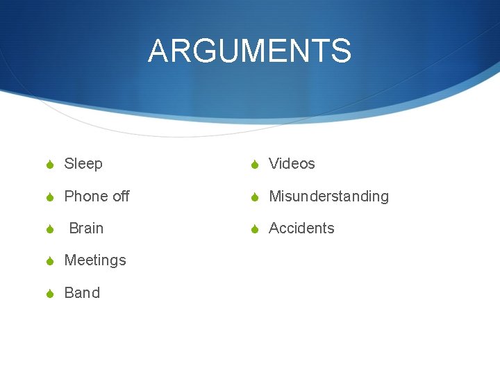 ARGUMENTS S Sleep S Videos S Phone off S Misunderstanding S Brain S Accidents