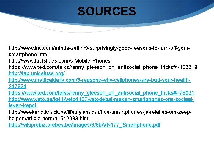 SOURCES http: //www. inc. com/minda-zetlin/9 -surprisingly-good-reasons-to-turn-off-yoursmartphone. html http: //www. factslides. com/s-Mobile-Phones https: //www. ted.