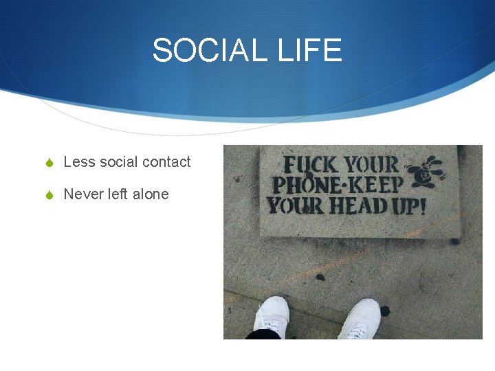 SOCIAL LIFE S Less social contact S Never left alone 