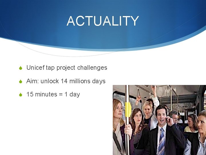 ACTUALITY S Unicef tap project challenges S Aim: unlock 14 millions days S 15