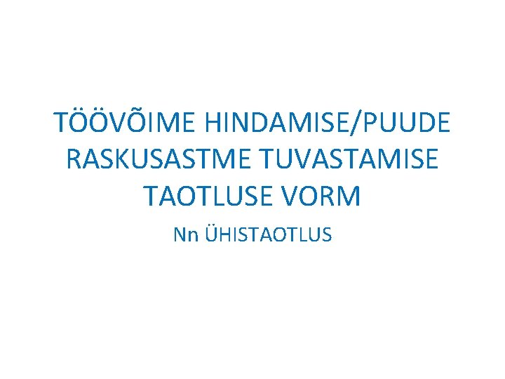 TÖÖVÕIME HINDAMISE/PUUDE RASKUSASTME TUVASTAMISE TAOTLUSE VORM Nn ÜHISTAOTLUS 