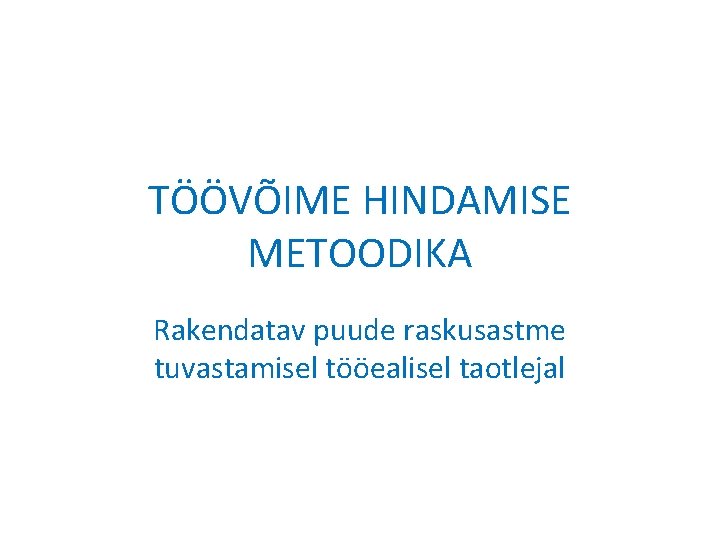 TÖÖVÕIME HINDAMISE METOODIKA Rakendatav puude raskusastme tuvastamisel tööealisel taotlejal 