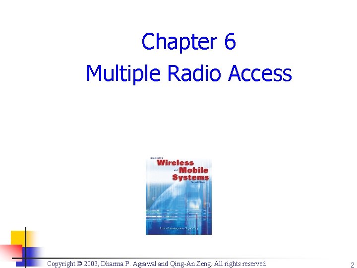Chapter 6 Multiple Radio Access Copyright © 2003, Dharma P. Agrawal and Qing-An Zeng.