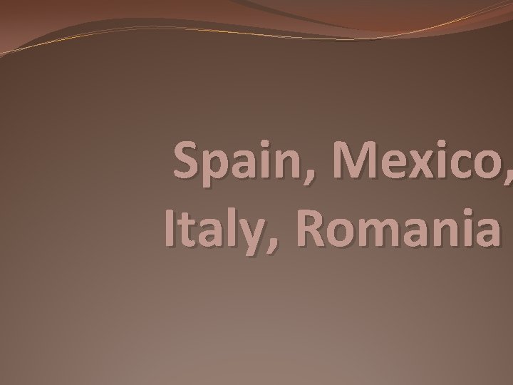 Spain, Mexico, Italy, Romania 