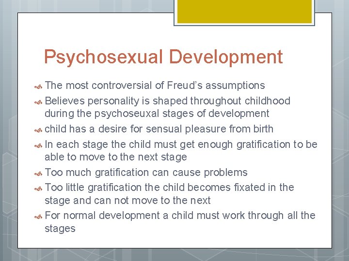 Psychosexual Development The most controversial of Freud’s assumptions Believes personality is shaped throughout childhood