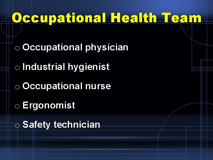 Occupational Health Team o Occupational physician o Industrial hygienist o Occupational nurse o Ergonomist