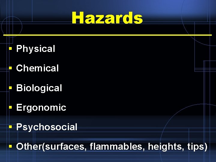 Hazards § Physical § Chemical § Biological § Ergonomic § Psychosocial § Other(surfaces, flammables,