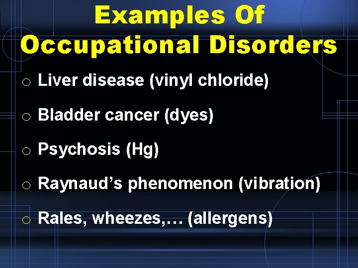 Examples Of Occupational Disorders o Liver disease (vinyl chloride) o Bladder cancer (dyes) o