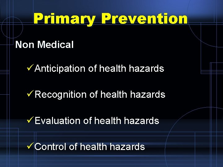 Primary Prevention Non Medical üAnticipation of health hazards üRecognition of health hazards üEvaluation of