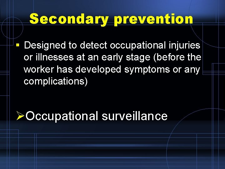 Secondary prevention § Designed to detect occupational injuries or illnesses at an early stage