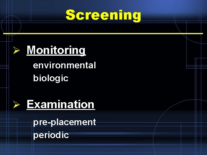 Screening Ø Monitoring environmental biologic Ø Examination pre-placement periodic 