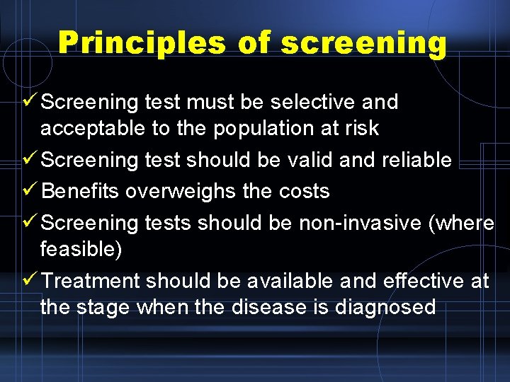 Principles of screening ü Screening test must be selective and acceptable to the population