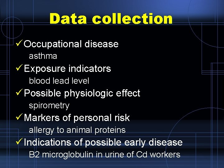 Data collection ü Occupational disease asthma ü Exposure indicators blood lead level ü Possible