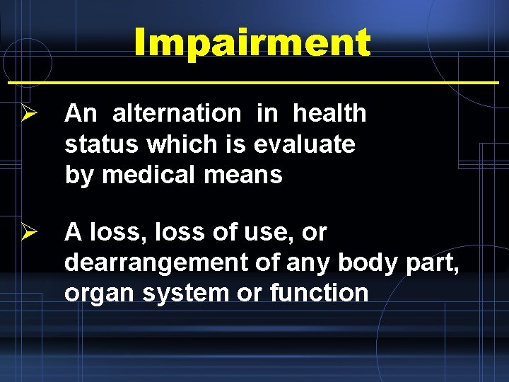 Impairment Ø An alternation in health status which is evaluate by medical means Ø