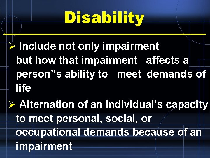 Disability Ø Include not only impairment but how that impairment affects a person”s ability