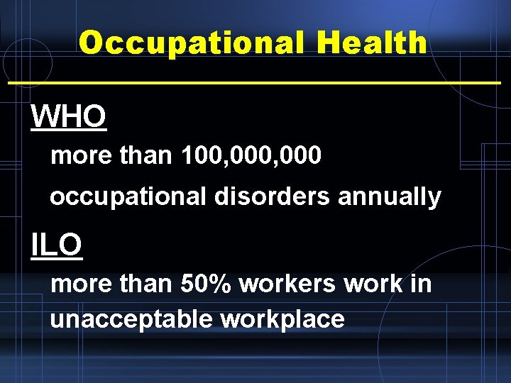 Occupational Health WHO more than 100, 000 occupational disorders annually ILO more than 50%