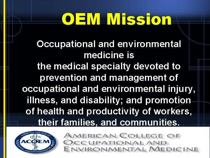 OEM Mission Occupational and environmental medicine is the medical specialty devoted to prevention and