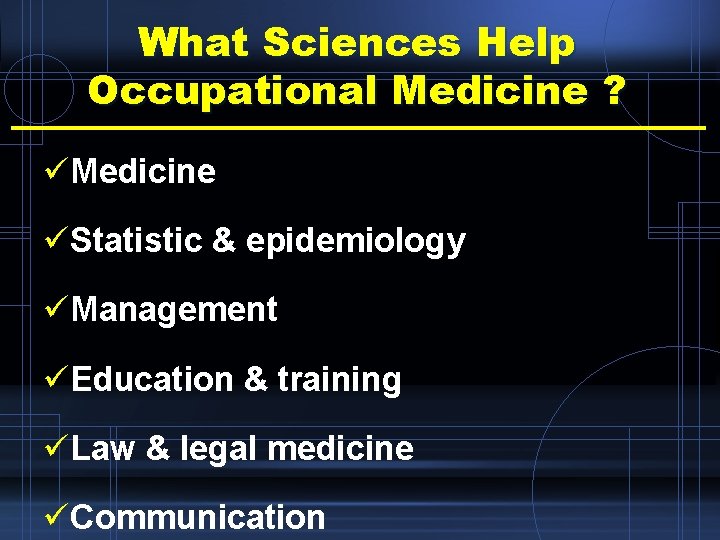 What Sciences Help Occupational Medicine ? üMedicine üStatistic & epidemiology üManagement üEducation & training