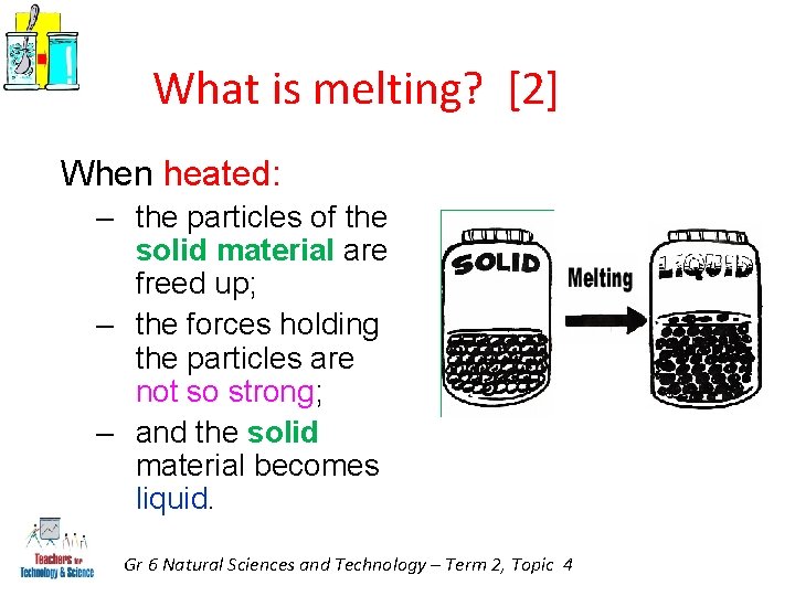 What is melting? [2] When heated: – the particles of the solid material are
