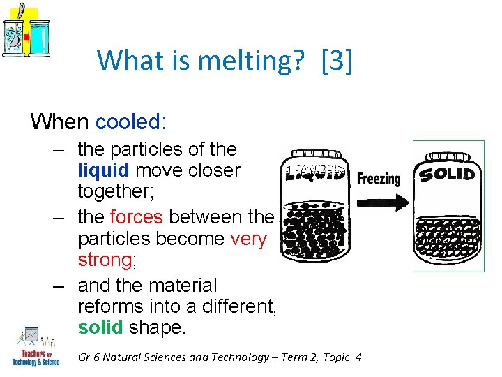 What is melting? [3] When cooled: – the particles of the liquid move closer