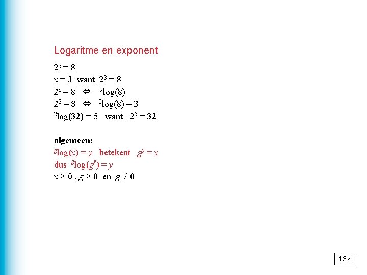 Logaritme en exponent 2 x = 8 x = 3 want 23 = 8