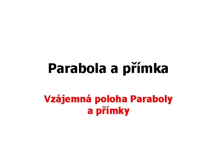 Parabola a přímka Vzájemná poloha Paraboly a přímky 