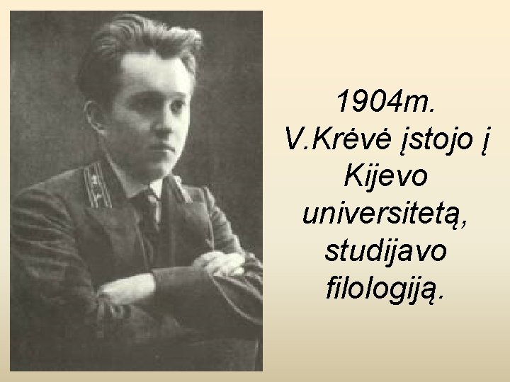 1904 m. V. Krėvė įstojo į Kijevo universitetą, studijavo filologiją. 