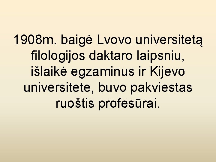 1908 m. baigė Lvovo universitetą filologijos daktaro laipsniu, išlaikė egzaminus ir Kijevo universitete, buvo