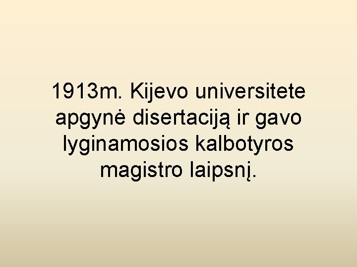 1913 m. Kijevo universitete apgynė disertaciją ir gavo lyginamosios kalbotyros magistro laipsnį. 