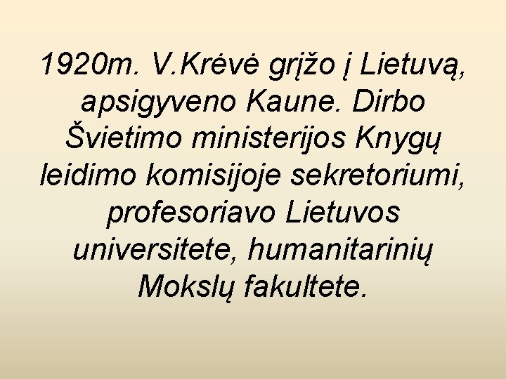 1920 m. V. Krėvė grįžo į Lietuvą, apsigyveno Kaune. Dirbo Švietimo ministerijos Knygų leidimo