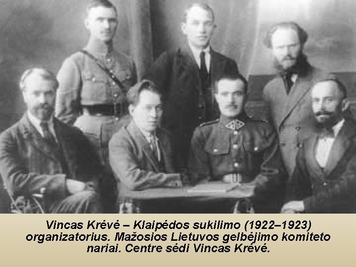 Vincas Krėvė – Klaipėdos sukilimo (1922– 1923) organizatorius. Mažosios Lietuvos gelbėjimo komiteto nariai. Centre