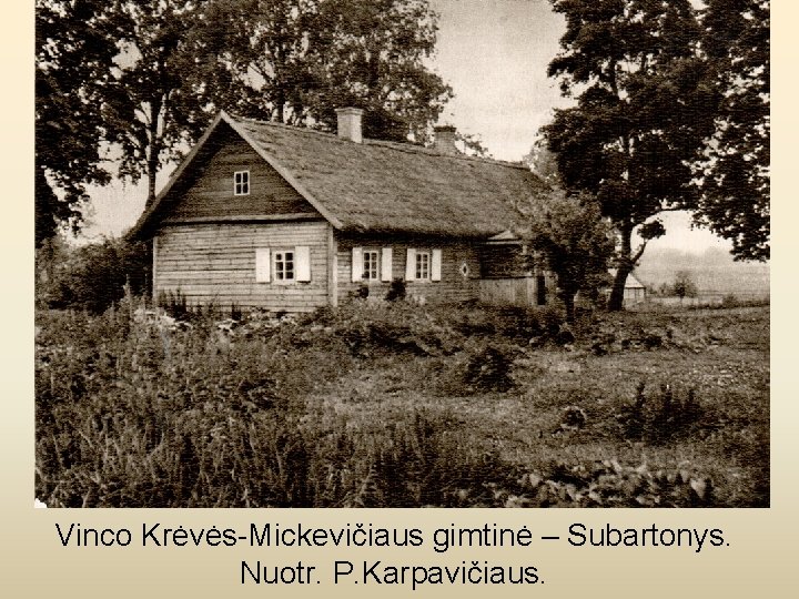 Vinco Krėvės-Mickevičiaus gimtinė – Subartonys. Nuotr. P. Karpavičiaus. 