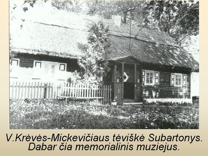 V. Krėvės-Mickevičiaus tėviškė Subartonys. Dabar čia memorialinis muziejus. 