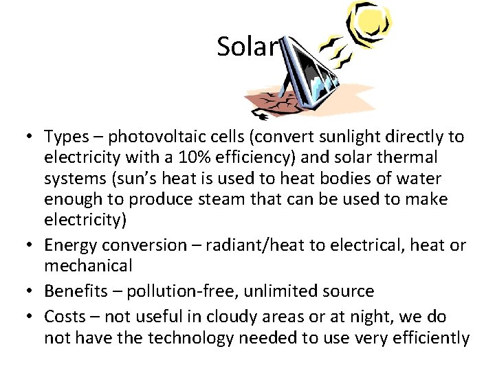 Solar • Types – photovoltaic cells (convert sunlight directly to electricity with a 10%