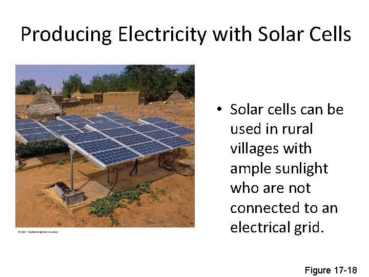 Producing Electricity with Solar Cells • Solar cells can be used in rural villages