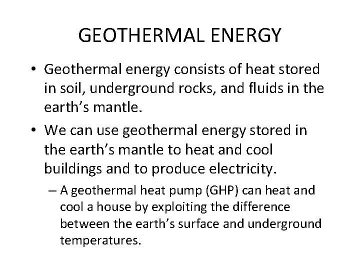 GEOTHERMAL ENERGY • Geothermal energy consists of heat stored in soil, underground rocks, and