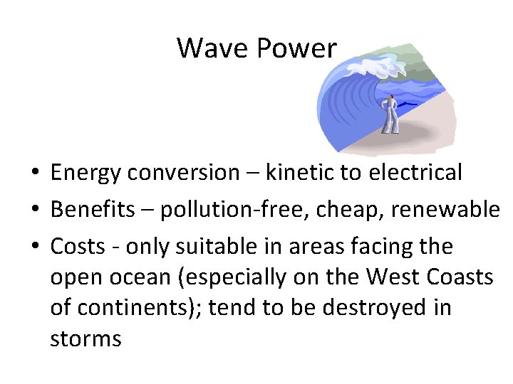 Wave Power • Energy conversion – kinetic to electrical • Benefits – pollution-free, cheap,