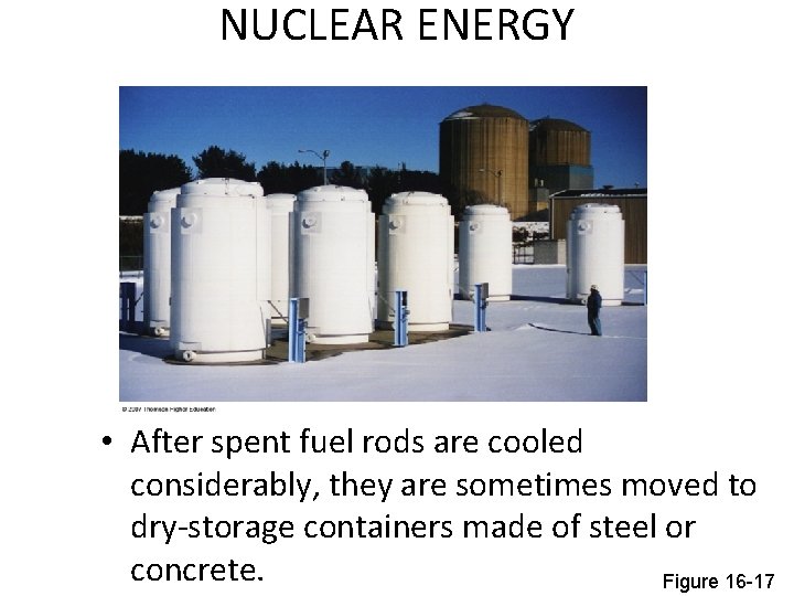 NUCLEAR ENERGY • After spent fuel rods are cooled considerably, they are sometimes moved